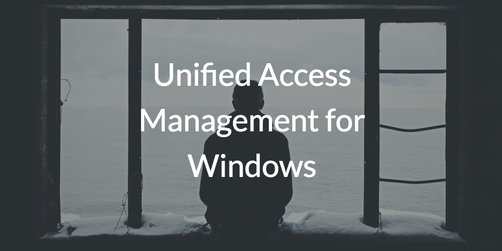 Unified Access Management for Windows
