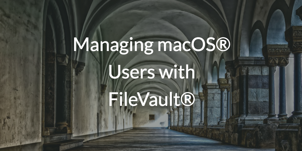 Managing macOS® Users with FileVault®