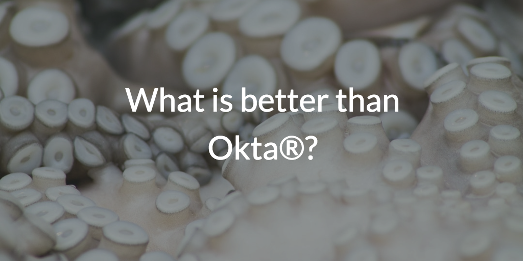 What is better than Okta®?