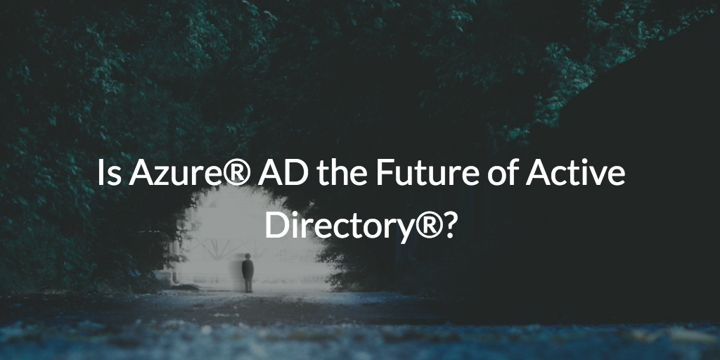 Is Azure AD the future of Active Directory?