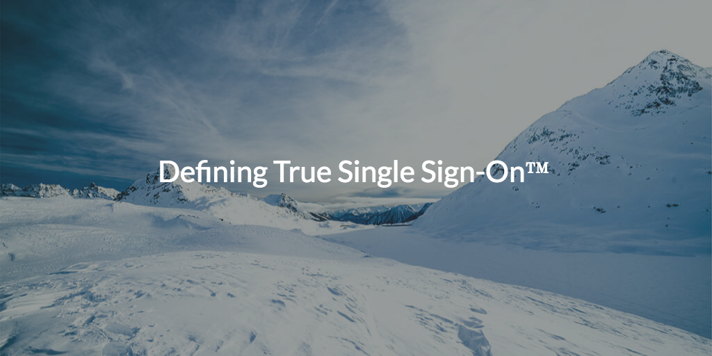 Defining True Single Sign-On™