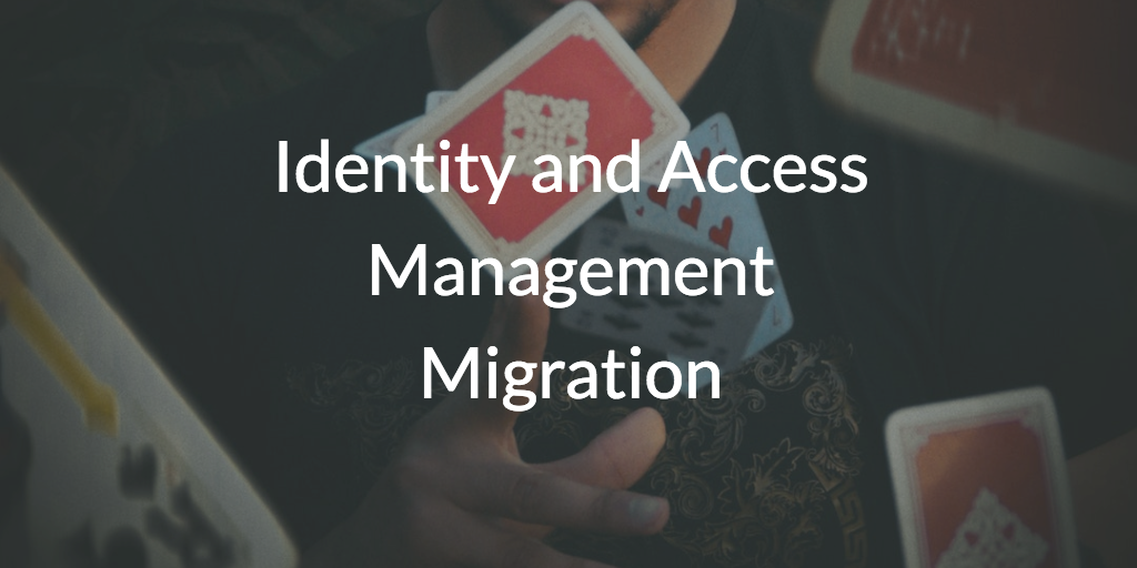 Identity and Access Management Migration
