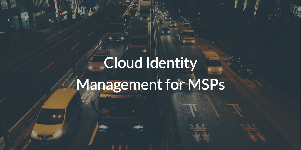 Cloud Identity Management for MSPs