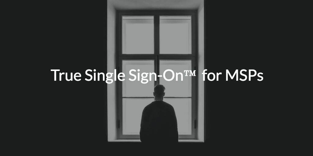 True Single Sign On for MSPs written over man looking out a window