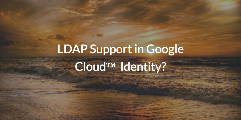 LDAP Support In Google Cloud Identity