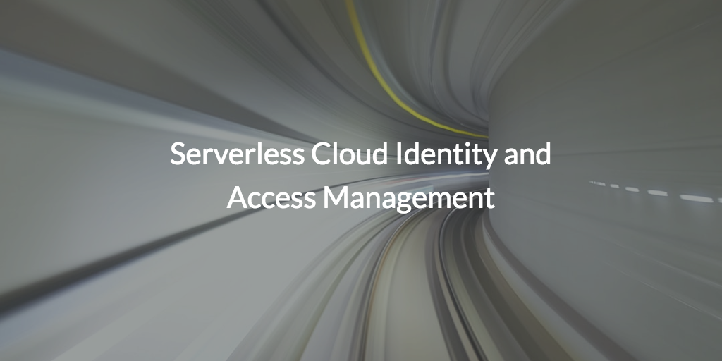 Serverless Cloud Identity and Access Management