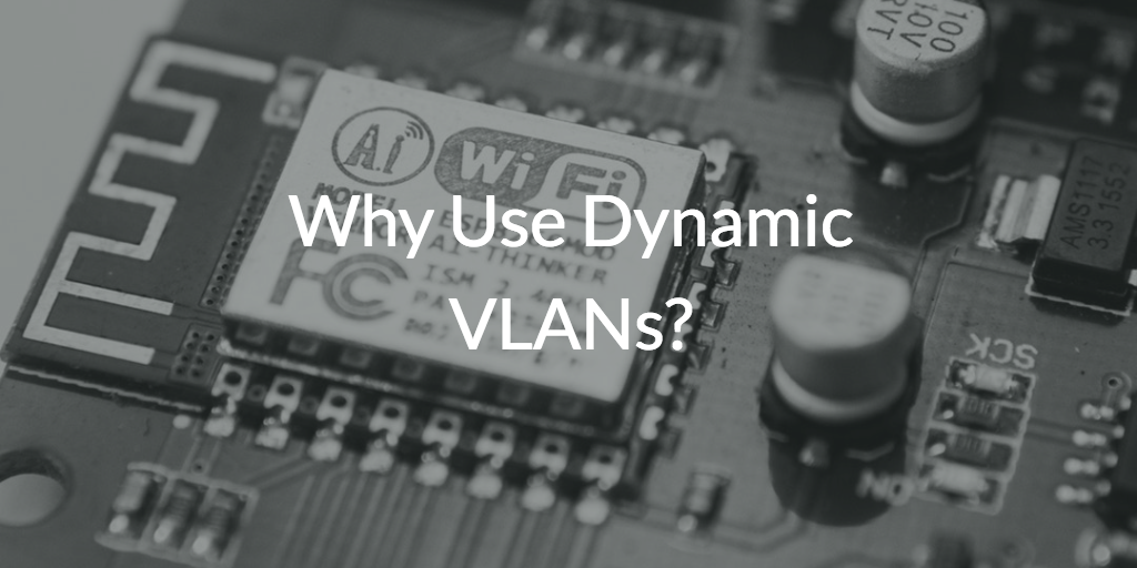 Why Use Dynamic VLANs?