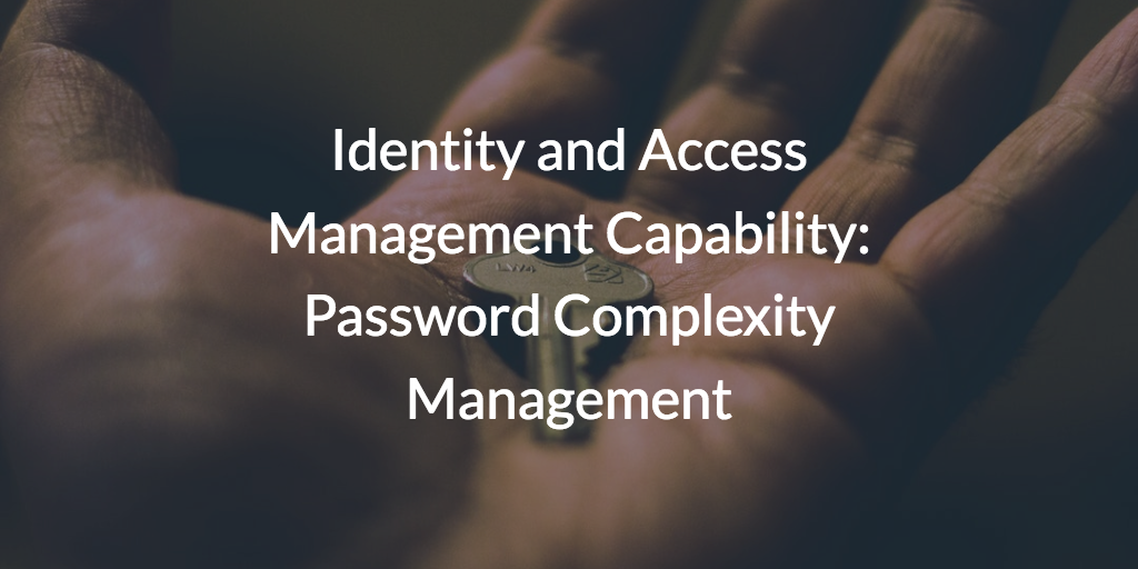 Identity and Access Management Capability: Password Complexity Management