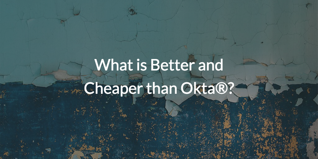 What is Better and Cheaper than Okta®?