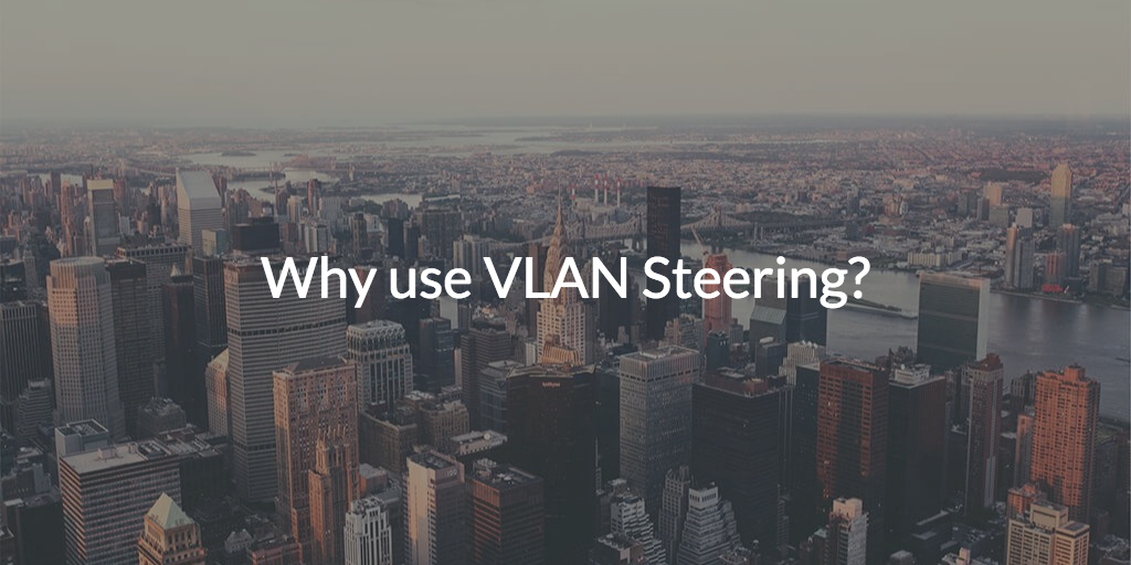 Why use VLAN Steering?